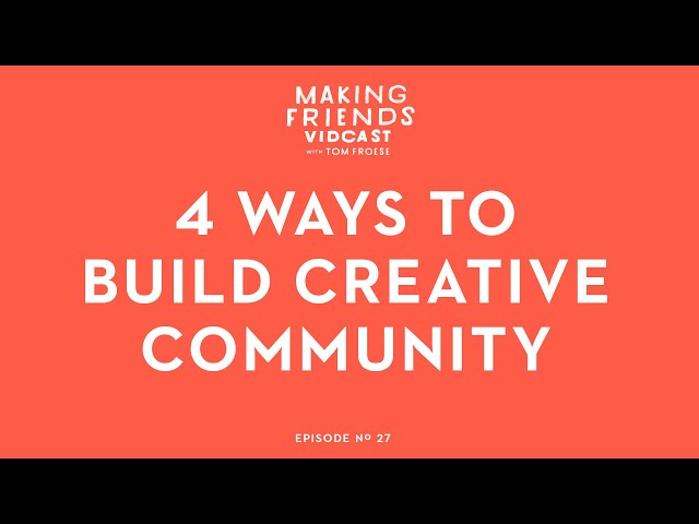 4 Ways to Build Creative Community | Making Friends No. 27