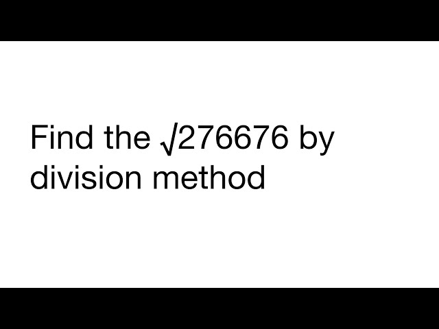 Find the √276676 by division method
