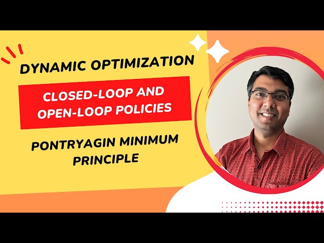 Lec 28: Dynamic Optimization, Closed-Loop and Open-Loop Policies, and Pontryagin Minimum Principle