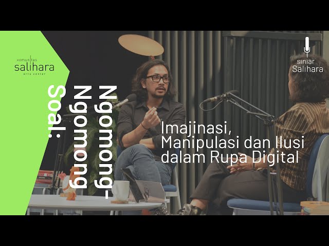 Ngomong-ngomong Soal: Imajinasi, Manipulasi dan Ilusi dalam Rupa Digital | Siniar Salihara