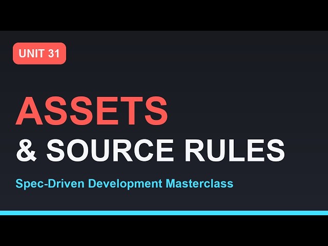 Spec-Driven Development Masterclass: Assets & Source Rules | Section 05 - Unit 31