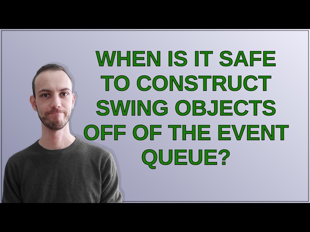 When is it safe to construct Swing objects OFF of the event queue?