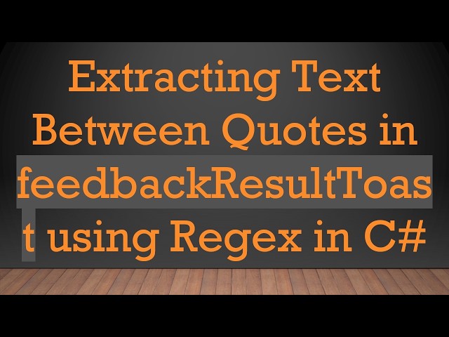 Extracting Text Between Quotes in feedbackResultToast using Regex in C#