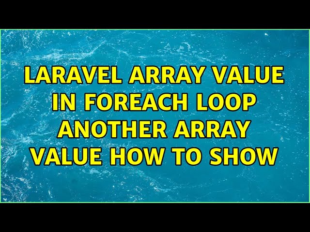 laravel array value in foreach loop another array value how to show