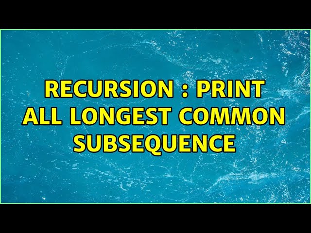 Recursion : Print all longest common subsequence