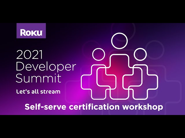 Roku 2021 Developer Summit: Self-serve certification workshop