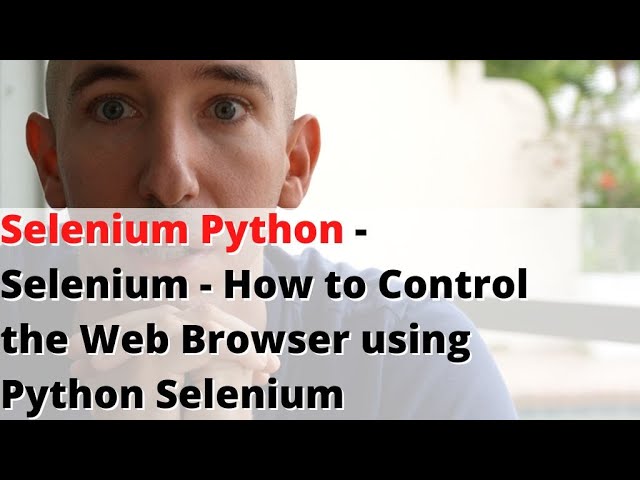 Selenium - How to Control the Web Browser using Python Selenium
