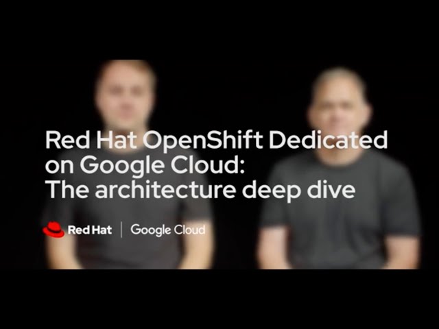 Red Hat OpenShift Dedicated on Google Cloud: The architecture deep dive