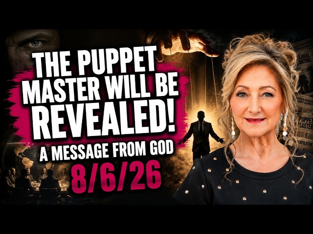 THE PUPPET MASTER WILL BE REVEALED! - A MESSAGE FROM GOD - 8/6/26