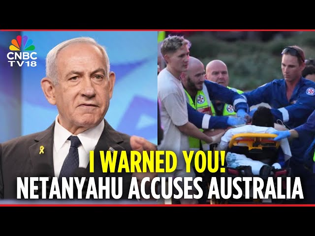 I Warned You! - Netanyahu Accuses Aussie Govt of 'Pouring Fuel on Antisemitism' | Bondi Beach | N18G