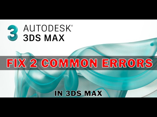 Fix 2 Common Errors in 3ds Max 2021
