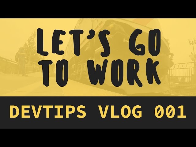 DevTips Vlog 001– "Let's go to work"