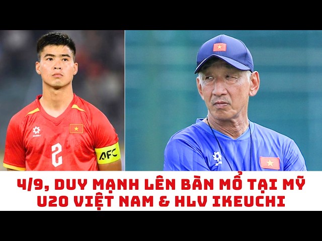 4/9, Duy Mạnh lên bàn mổ tại Mỹ - HLV Yutaka Ikeuchi & U20 Việt Nam