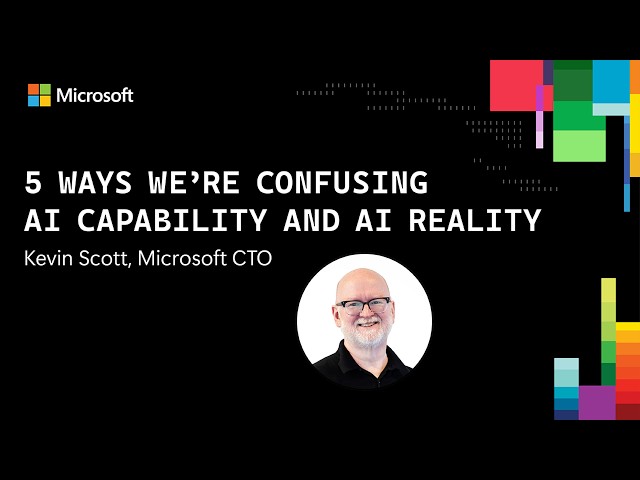 5 Ways We're Confusing AI Capability and AI Reality with Microsoft CTO Kevin Scott