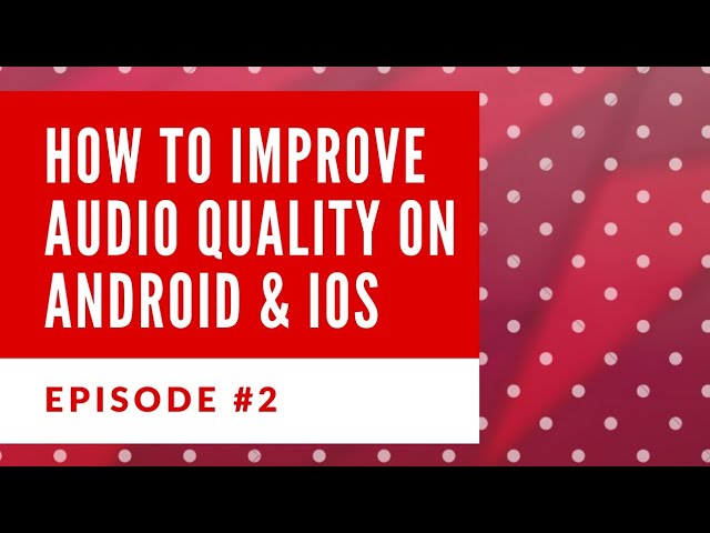 How To Improve Audio Quality On Android & iOS Episode #2