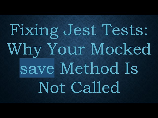 Fixing Jest Tests: Why Your Mocked save Method Is Not Called