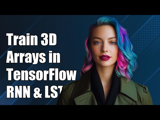 Training and Testing 3D Arrays with TensorFlow RNN LSTM: A Complete Guide