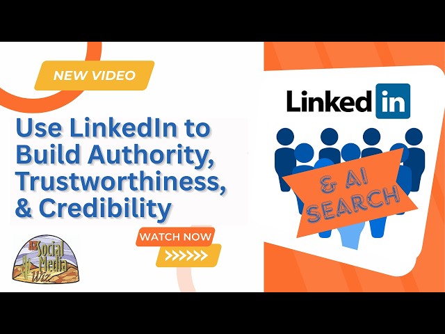 LinkedIn: How to Use it to Build Authority, Trustworthiness & Credibility & Get Cited by the AI Bots