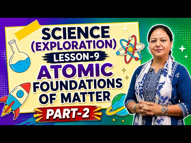 Class 9 | Science | Chapter 9 | ATOMIC FOUNDATIONS OF MATTER   PART-2 | EXPLORATION | NCERT |