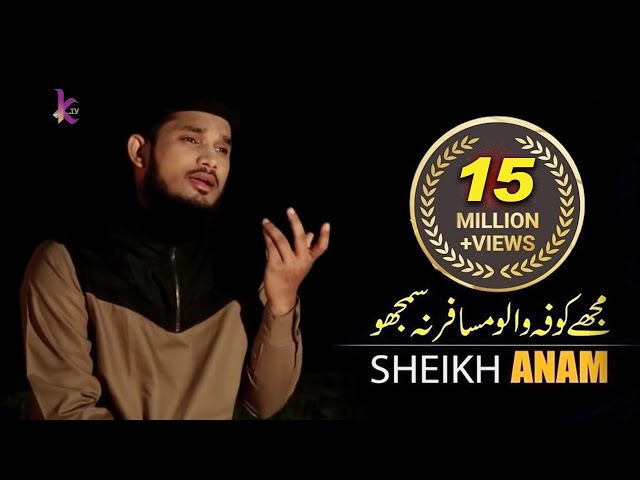 Mujhe Kufa Walo Musafir Na Samjho | Sheikh Anam | Karbala Gojol | مجہے کوفاوالو مسافر نہ سمجہو