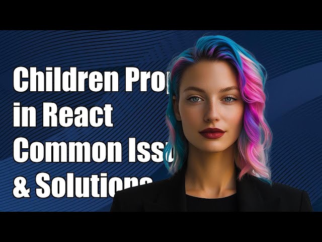 Understanding the Children Prop in React Components: Common Issues & Solutions