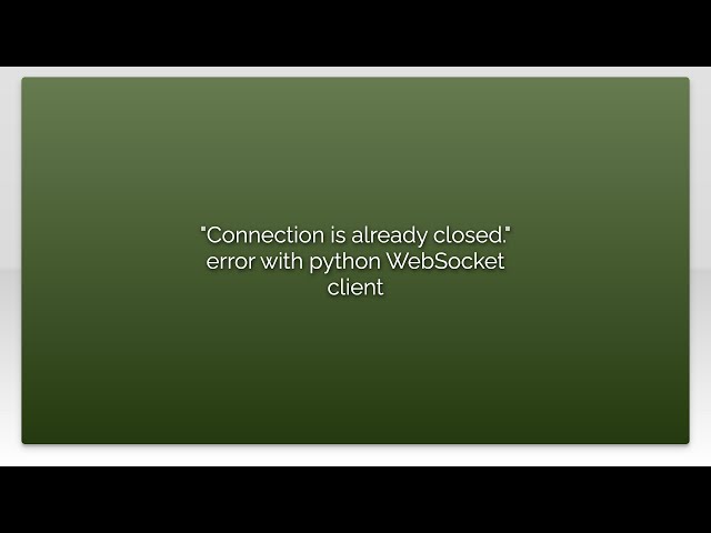 "Connection is already closed." error with python WebSocket client