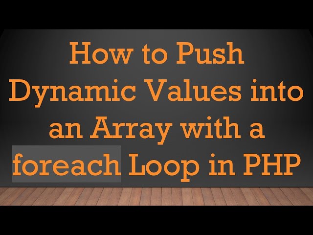 How to Push Dynamic Values into an Array with a foreach Loop in PHP