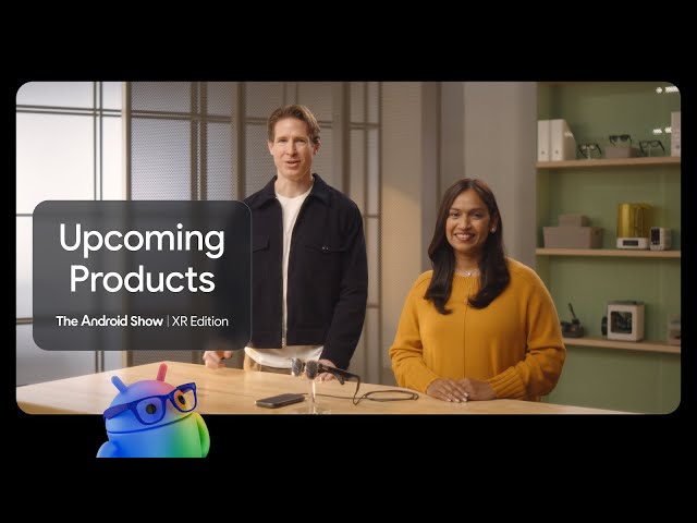 The Android Show | XR Edition: Upcoming Products