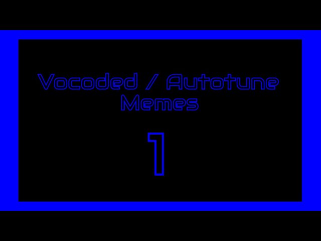 Vocoded/Autotune Meme Compilation