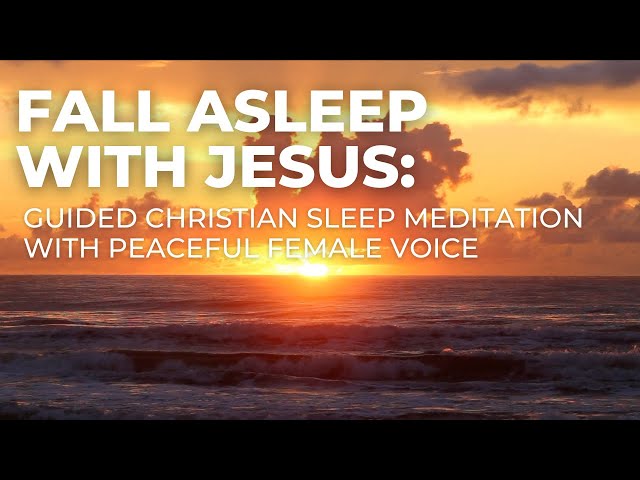 Fall Asleep With Jesus | Christian Guided Sleep Meditation and Prayer with Peaceful Female Voice