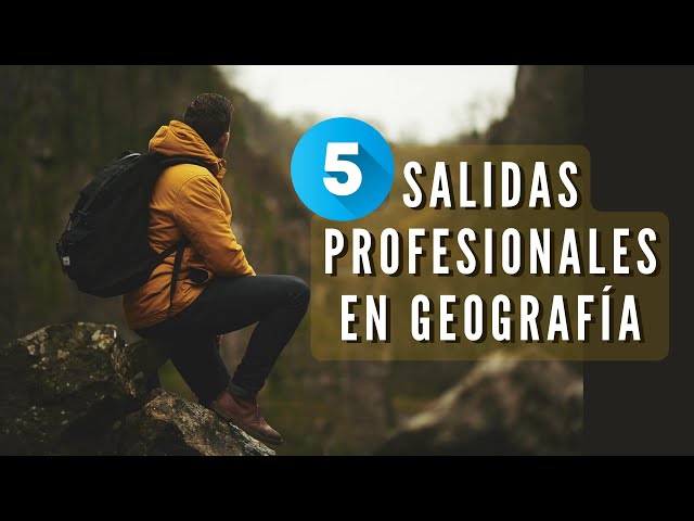 5 SALIDAS Profesionales GEOGRAFÍA I Trabajos de GEÓGRAFO