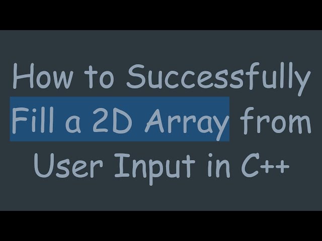 How to Successfully Fill a 2D Array from User Input in C++