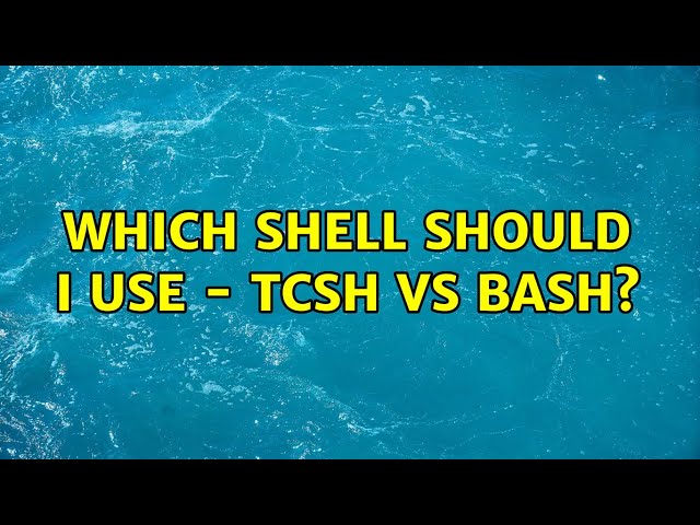 Unix & Linux: Which shell should I use - tcsh vs bash? (6 Solutions!!)