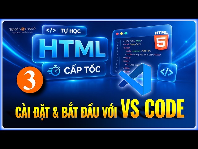 Bài 03: CÀI ĐẶT VÀ BẮT ĐẦU VỚI VS CODE  |  Khóa học HTML