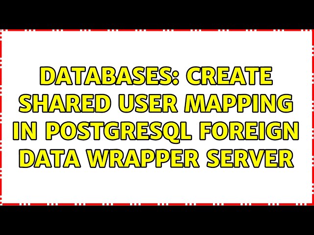Databases: Create shared user mapping in PostgreSQL foreign data wrapper server (2 Solutions!!)