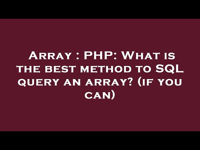 Array : PHP: What is the best method to SQL query an array? (if you can)