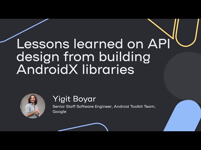 Lessons learned on API design from building AndroidX libraries - Yigit Boyar