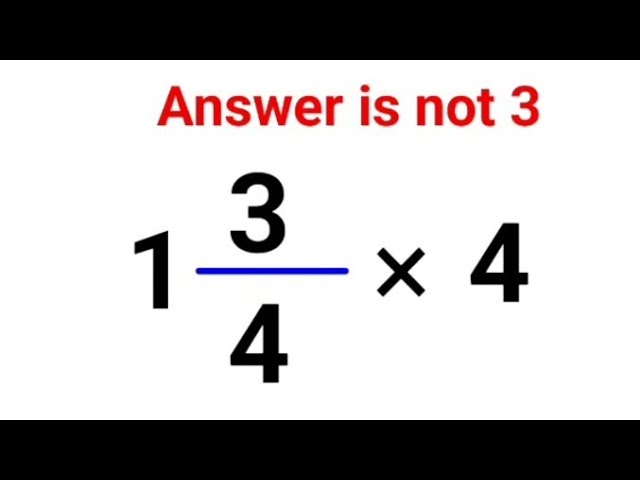1(3/4) × 4 Literally everyone thought the answer was 3 and got it wrong! Can you do it right?