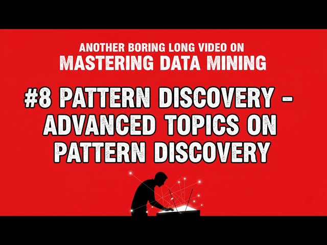 Mastering Data Mining - #8 Pattern Discovery - Advanced Topics on Pattern Discovery