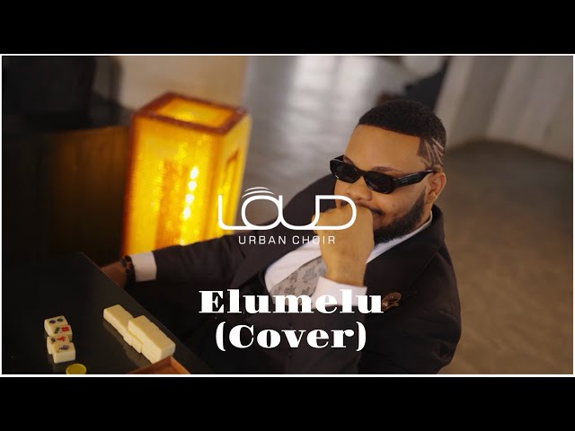 Loud Urban Choir- Elumelu Young Jonn Cover