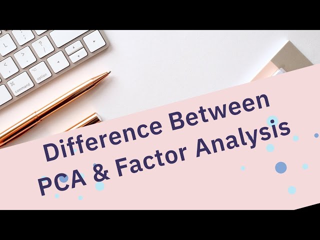 What is the difference between PCA and Factor analysis?