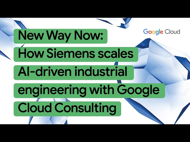 New Way Now: How Siemens scales AI-driven industrial engineering with Google Cloud Consulting