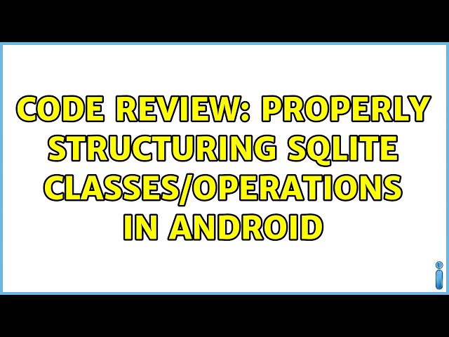 Code Review: Properly structuring SQLite classes/operations in Android (2 Solutions!!)