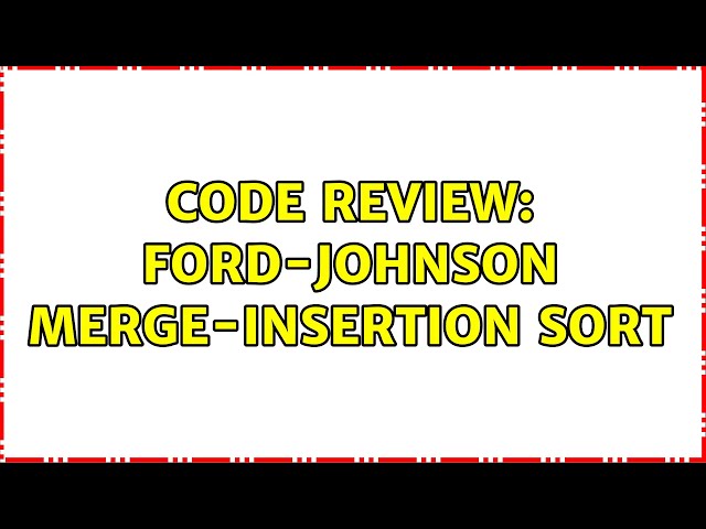 Code Review: Ford-Johnson merge-insertion sort