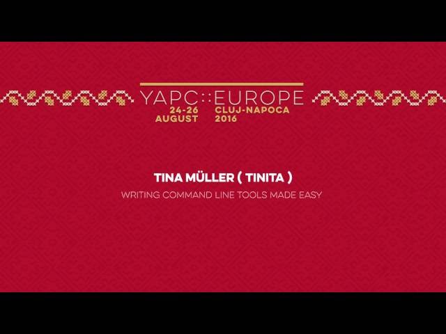 Tina Muller: Writing command line tools made easy‎ - YAPC::Europe 2016