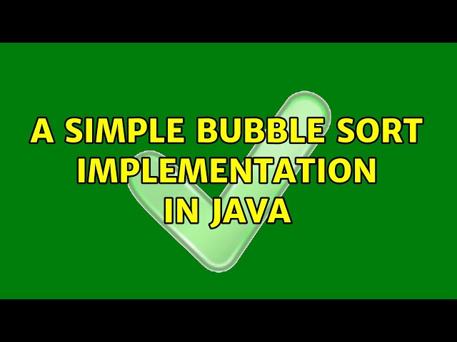 A simple bubble sort implementation in Java (3 Solutions!!)