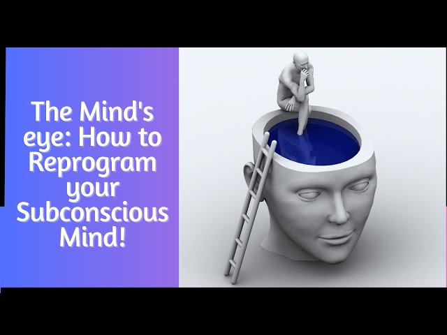 The Power of Reprogramming Your Subconscious Mind