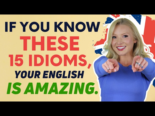 If you know these 15 idioms, your English is AMAZING!