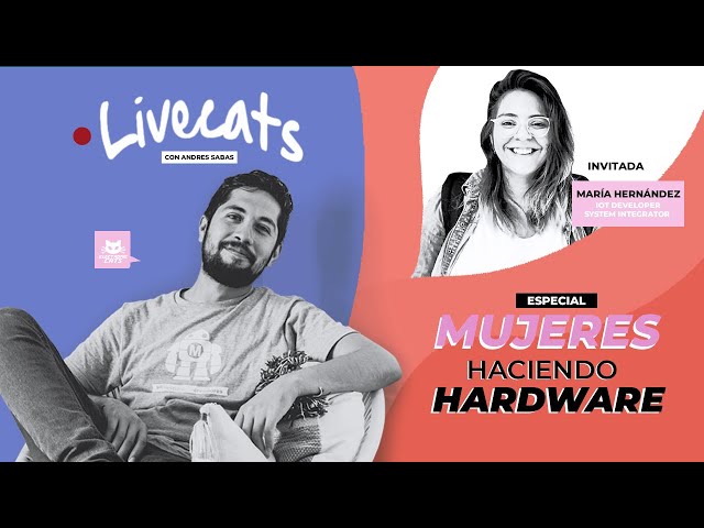 LiveCats: " Mujeres Haciendo Hardware: Internet de las Cosas  María Hernández"