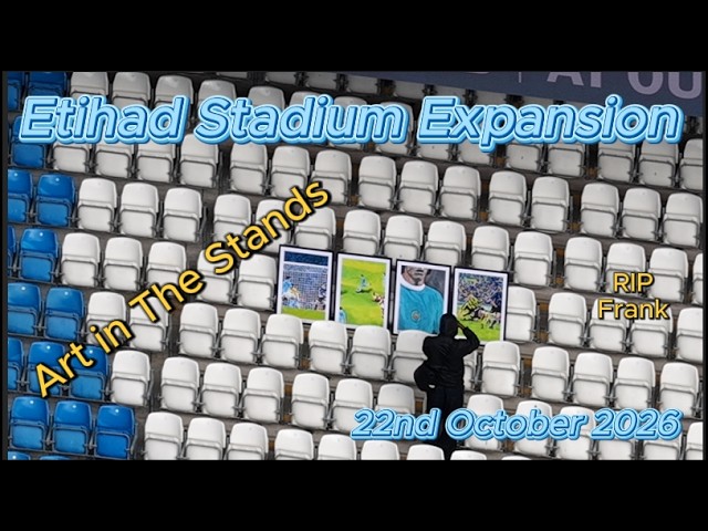 Etihad Stadium Expansion 22nd october 2026 - Manchester city fc - latest update RIP Frank #djidrone